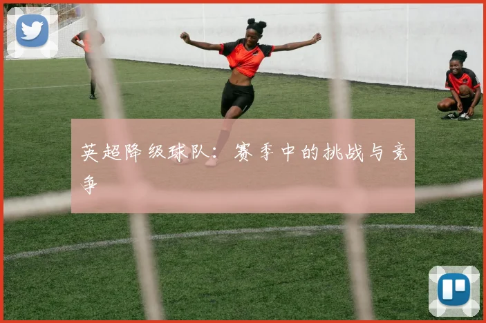 英超降级球队：赛季中的挑战与竞争
