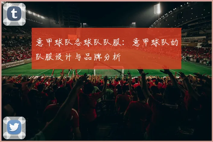 意甲球队各球队队服：意甲球队的队服设计与品牌分析